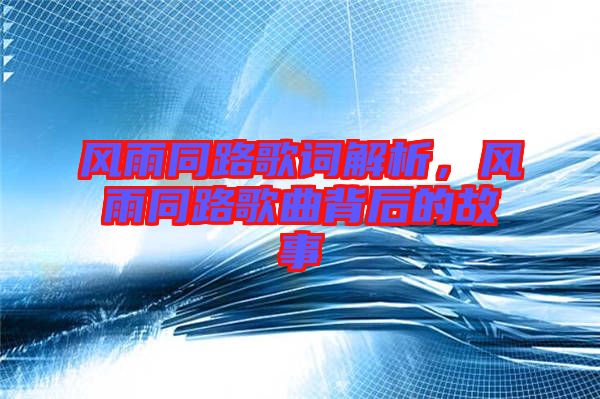 風雨同路歌詞解析，風雨同路歌曲背后的故事
