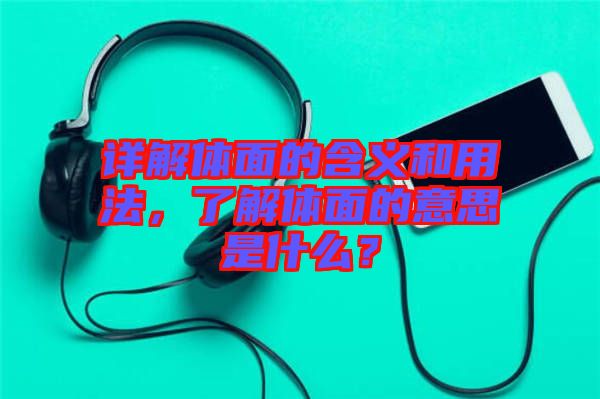 詳解體面的含義和用法，了解體面的意思是什么？