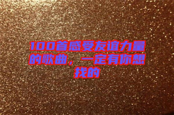 100首感受友誼力量的歌曲，一定有你想找的