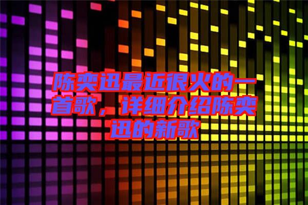 陳奕迅最近很火的一首歌，詳細介紹陳奕迅的新歌