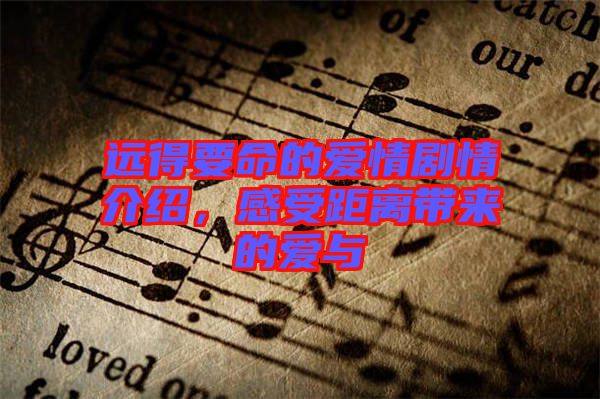 遠得要命的愛情劇情介紹，感受距離帶來的愛與
