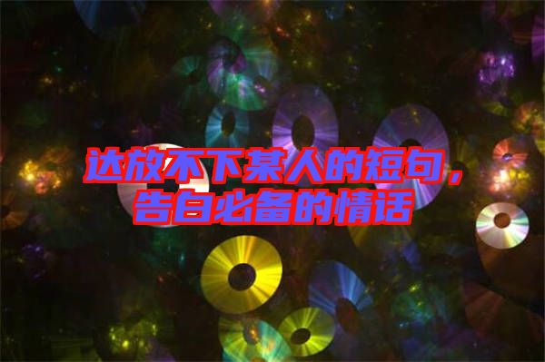 達放不下某人的短句，告白必備的情話